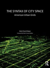 The Syntax of City Space : American Urban Grids - Mark David Major