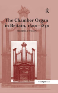 The Chamber Organ in Britain, 1600-1830 - Michael I. Wilson