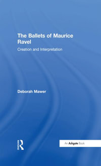 The Ballets of Maurice Ravel : Creation and Interpretation - Deborah Mawer