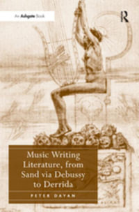 Music Writing Literature, from Sand via Debussy to Derrida - Peter Dayan