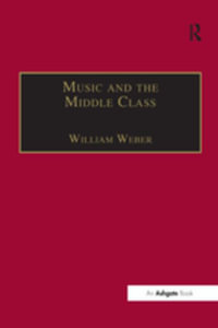 Music and the Middle Class : The Social Structure of Concert Life in London, Paris and Vienna between 1830 and 1848 - William Weber