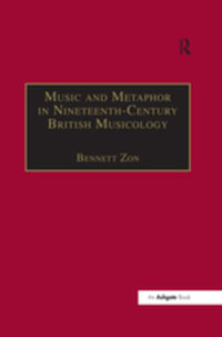 Music and Metaphor in Nineteenth-Century British Musicology : Music in Nineteenth-Century Britain - Bennett Zon