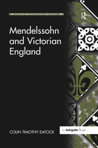 Mendelssohn and Victorian England : Music in Nineteenth-Century Britain - ColinTimothy Eatock