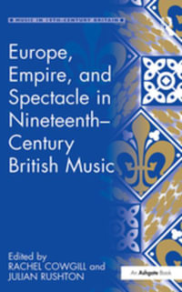 Europe, Empire, and Spectacle in Nineteenth-Century British Music : Music in Nineteenth-Century Britain - Rachel Cowgill