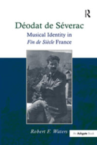 Deodat de Severac : Musical Identity in Fin de Siecle France - Robert F. Waters