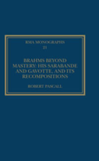 Brahms Beyond Mastery : His Sarabande and Gavotte, and its Recompositions - Robert Pascall