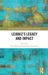 Leibniz's Legacy and Impact : Routledge Studies in Seventeenth-Century Philosophy - Julia Weckend