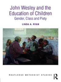 John Wesley and the Education of Children : Gender, Class and Piety - Linda A. Ryan