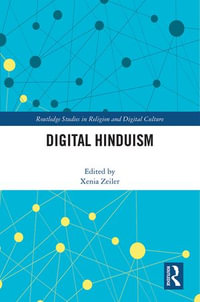 Digital Hinduism : Routledge Studies in Religion and Digital Culture - Xenia Zeiler