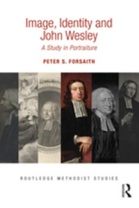 Image, Identity and John Wesley : A Study in Portraiture - Peter S. Forsaith