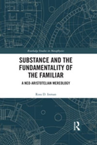 Substance and the Fundamentality of the Familiar : A Neo-Aristotelian Mereology - Ross D. Inman