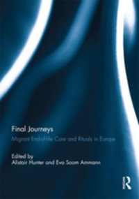 Final Journeys : Migrant End-of-life Care and Rituals in Europe - Alistair Hunter