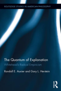 The Quantum of Explanation : Whitehead's Radical Empiricism - Randall E. Auxier