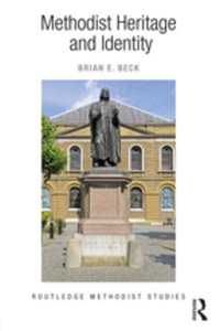 Methodist Heritage and Identity : Routledge Methodist Studies Series - Brian E. Beck