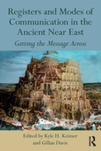 Registers and Modes of Communication in the Ancient Near East : Getting the Message Across - Kyle H. Keimer
