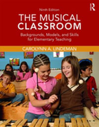 The Musical Classroom : Backgrounds, Models, and Skills for Elementary Teaching - Carolynn A. Lindeman