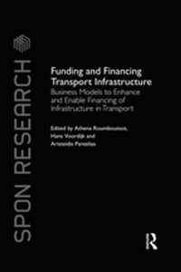 Funding and Financing Transport Infrastructure : Business Models to Enhance and Enable Financing of Infrastructure in Transport - Athena Roumboutsos