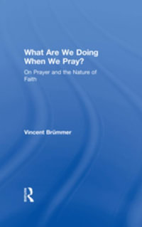 What Are We Doing When We Pray? : On Prayer and the Nature of Faith - Vincent Brümmer
