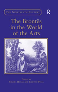 The Brontës in the World of the Arts : The Nineteenth Century Series - Sandra Hagan