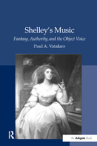 Shelley's Music : Fantasy, Authority, and the Object Voice - Paul A. Vatalaro