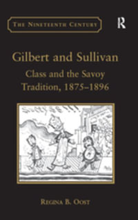 Gilbert and Sullivan : Class and the Savoy Tradition, 1875-1896 - Regina B. Oost