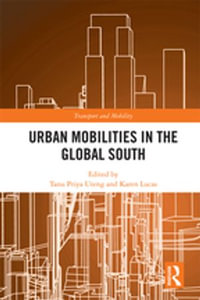 Urban Mobilities in the Global South : Transport and Mobility - Tanu Priya Uteng