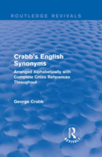 Routledge Revivals: Crabb's English Synonyms (1916) : Arranged Alphabetically with Complete Cross References Throughout - George Crabb