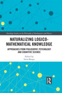 Naturalizing Logico-Mathematical Knowledge : Approaches from Philosophy, Psychology and Cognitive Science - Sorin Bangu