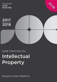 Core Statutes on Intellectual Property : Palgrave Core Statutes - Margaret Dowie-Whybrow