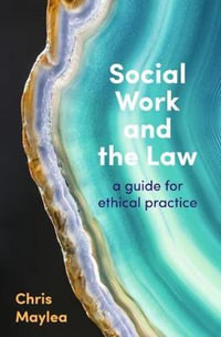 Social Work and the Law : A Guide for Ethical Practice - Chris Maylea