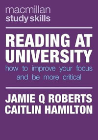 Reading at University : How to Improve Your Focus and Be More Critical - Jamie Q. Roberts