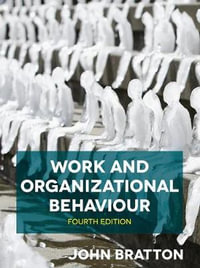 Work and Organizational Behaviour : 4th Edition - John Bratton