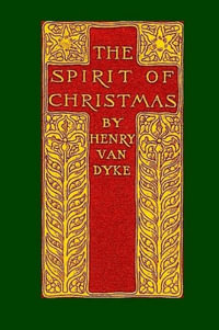 THE SPIRIT OF CHRISTMAS - Henry Van Dyke