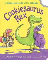 Cookiesaurus Rex : A little cookie with a BIG attitude - Amy Fellner Dominy