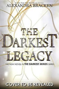 The Darkest Legacy-The Darkest Minds, Book 4 : Darkest Minds - Alexandra Bracken