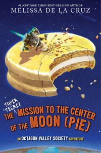 The Super-Secret Mission to the Center of the Moon (Pie) : An Octagon Valley Adventure - Melissa de la Cruz