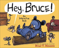 Hey, Bruce! : An Interactive Book - Ryan T. Higgins