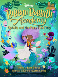 Disney Bibbidi Bobbidi Academy #3 : Ophelia and the Fairy Field Trip - Kallie George