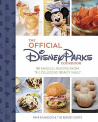 The Official Disney Parks Cookbook : 101 Magical Recipes from the Delicious Disney Vault - Pam Brandon