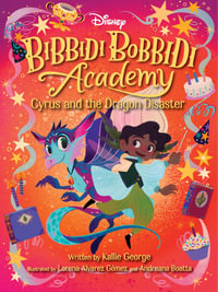 Disney Bibbidi Bobbidi Academy #4 : Cyrus and the Dragon Disaster - Kallie George