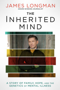 The Inherited Mind : A Story of Family, Hope, and the Genetics of Mental Illness - James Longman