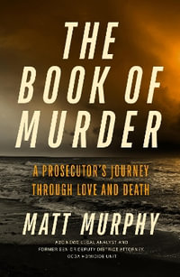 The Book of Murder : A Prosecutor's Journey Through Love and Death - Matt Murphy