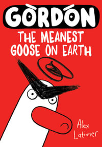 Gordon : The Meanest Goose on Earth Volume 1 - Alex Latimer