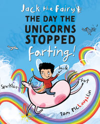 Jack the Fairy : The Day the Unicorns Stopped Farting: Volume 1 - Tom McLaughlin