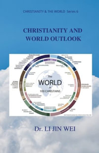 CHRISTIANITY AND WORLD OUTLOOK : CHRISTIANITY & THE WORLD  Series 6 - Dr. LI JIN WEI