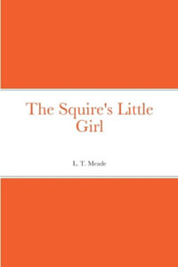 The Squire's Little Girl - L. T. Meade