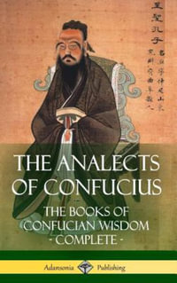 The Analects of Confucius : The Books of Confucian Wisdom - Complete (Hardcover) - James Legge