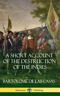 A Short Account of the Destruction of the Indies (Spanish Colonial History) (Hardcover) - BartolomÃ© de las Casas