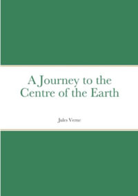 A Journey to the Centre of the Earth : by Jules Verne - Jules Verne