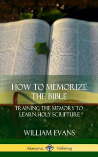 How to Memorize the Bible : Training the Memory to Learn Holy Scripture (Hardcover) - William Evans